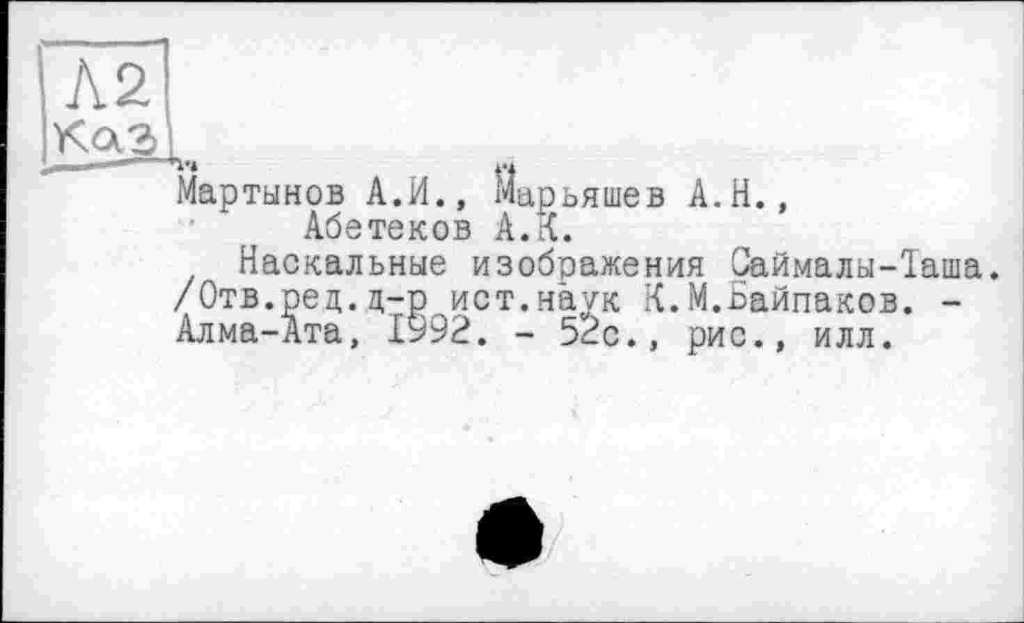 ﻿Мартынов A.И., Марьяшев A.H., Абетеков А.К.
Наскальные изображения Саймалы-Таша /Отв.ред.д-р ист. наук К. М.Байпаков. -Алма-Ата, 1992. - 52с., рис., илл.